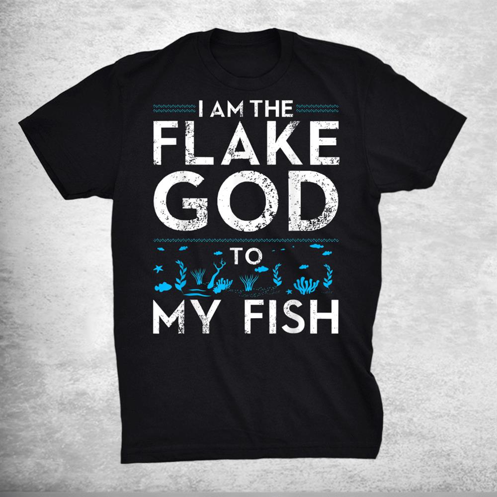 I Am The Flake God Shirt Funny Aquarium Tank Funny Aquarist Shirt