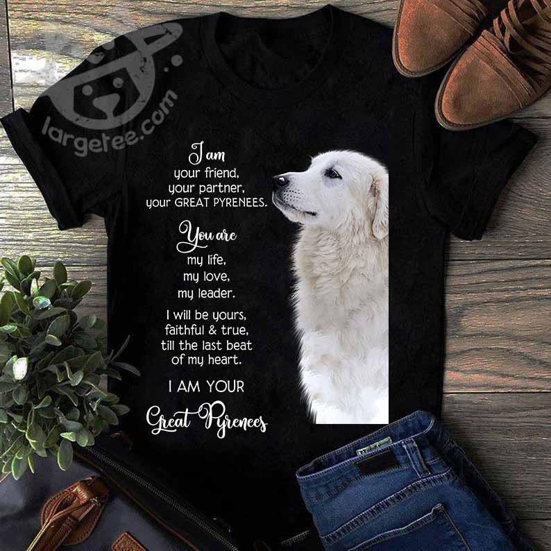 I am your friend, your partner, your Great Pyrenees – You are my life, my love, my leader