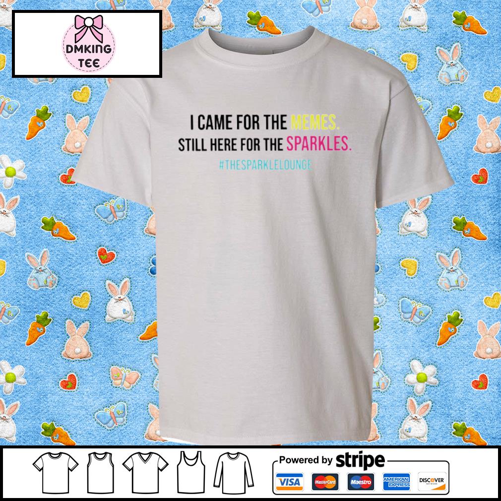 I Came For The Memes Still Here For The Sparkles #Thesparklelounge Shirt