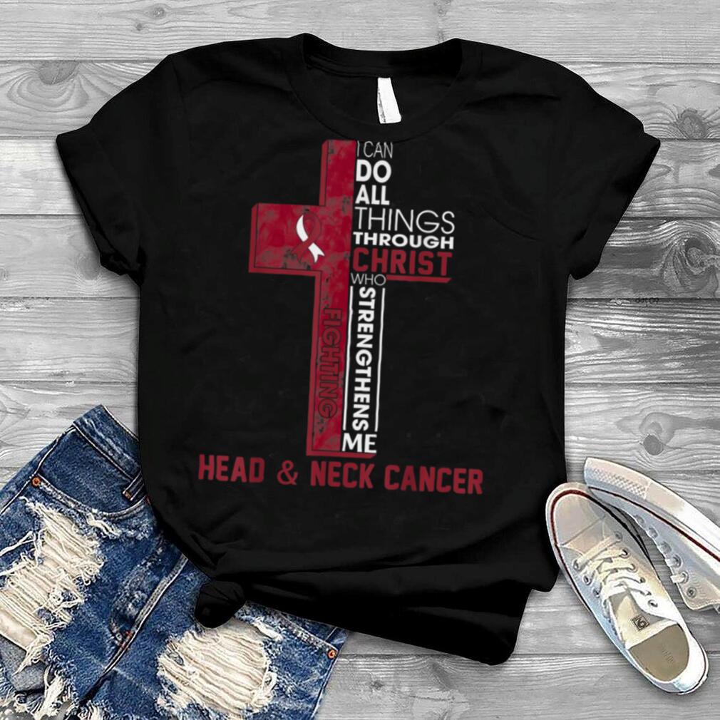 I Can Do All Things Through Christ Head & Neck Cancer Month T Shirt B09TRDF6NS
