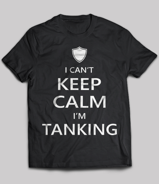 I can’t keep calm i’m tanking