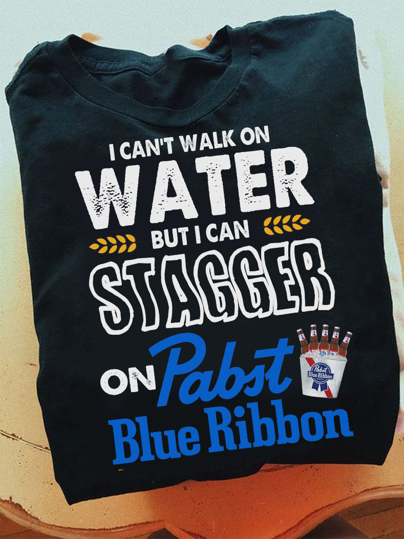I can’t walk on water but I can stagger on Pabst Blue Ribbon