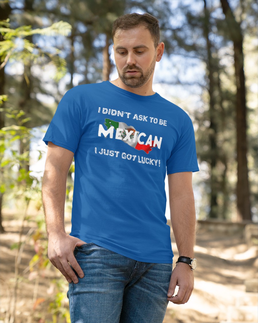 I Didn’t Ask To Be Mexican I Just Got Lucky T Shirt Ignacio M. Sánchez Prado