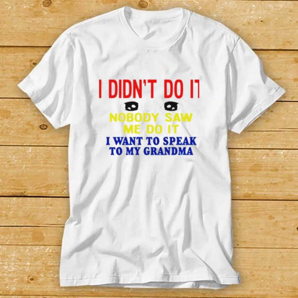 I Didnt Do It Nobody Saw Me Do It I Want To Speak To My Grandma Kansas Coolgirlonline Shirt