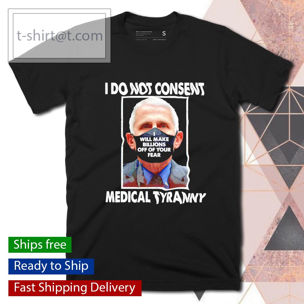 I do not consent medical tyranny anti Dr Fauci Vaccine shirt