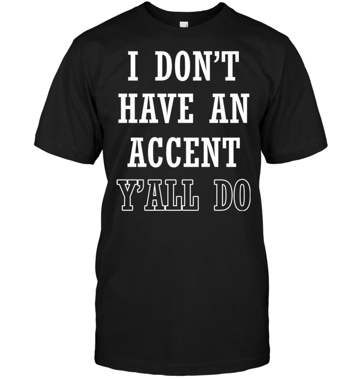 I Don’t Have An Accent Y’all Do
