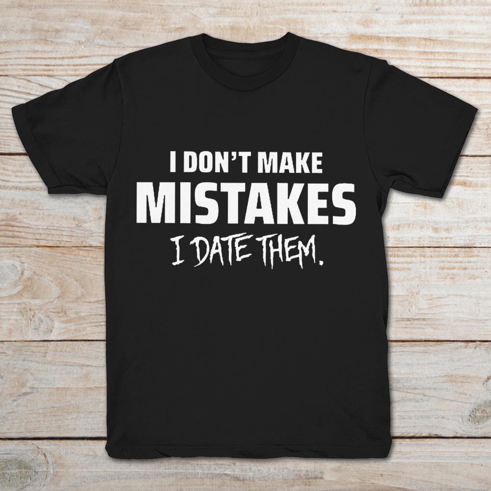 I Don’t Make Mistake I Date Them