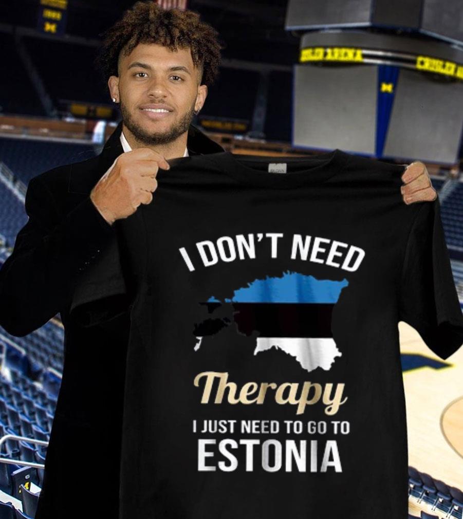 I Don’t Need Therapy I Just Need To Go To Estonia Estonia Unisex Premium T-Shirt