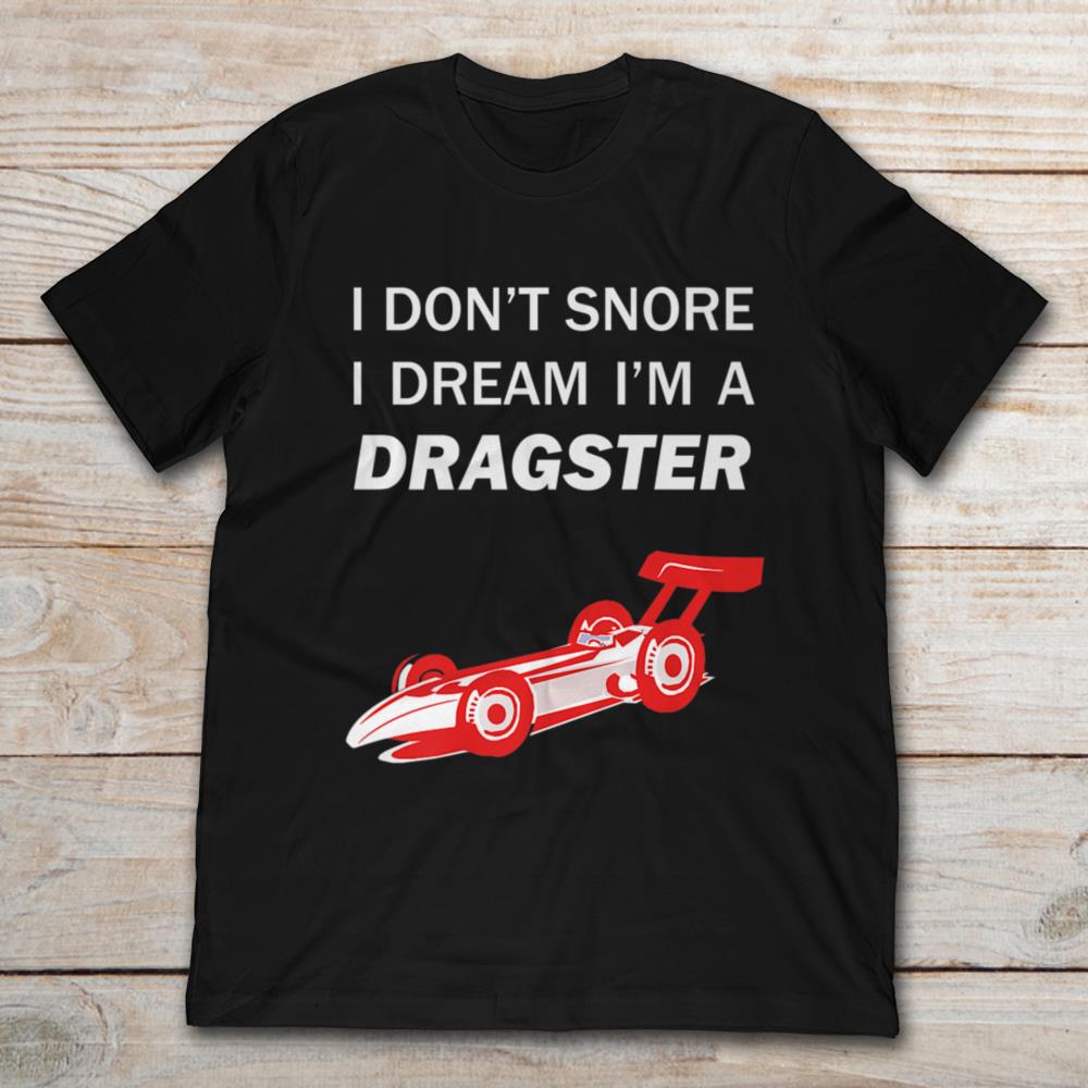 I Don’t Snore I Dream I’m A Dragster