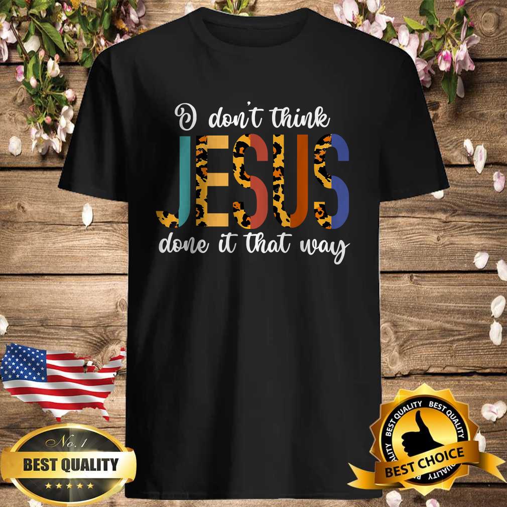 I Don’t Think Jesus Done It That Way Leopard T-Shirt