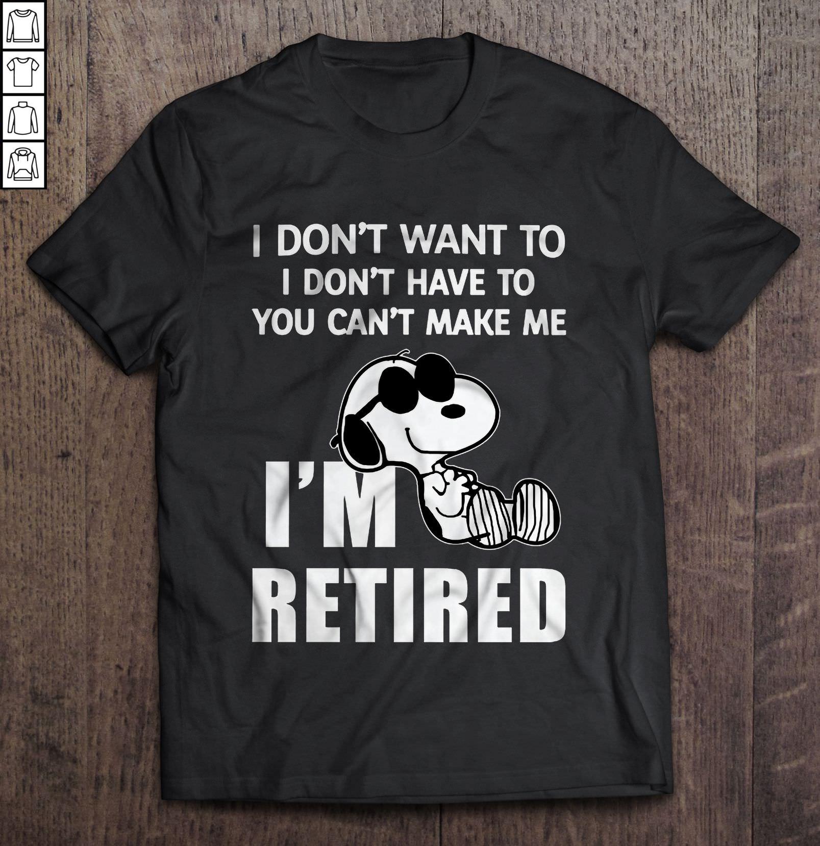I Don’t Want To I Don’t Have To You Can’t Make Me I’m Retired – Snoopy T-shirt