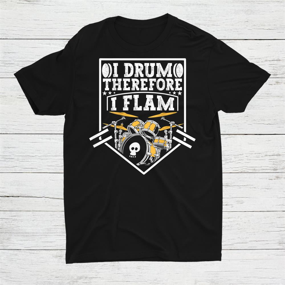 I Drum Therefore I Flam Shirt