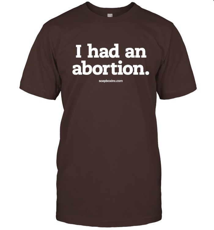 I Had An Abortion T Shirts