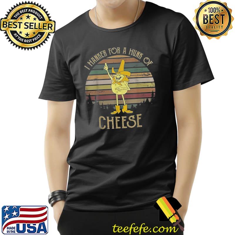 I Hanker For A Hunk Of Cheese Retro Vintage T-Shirt