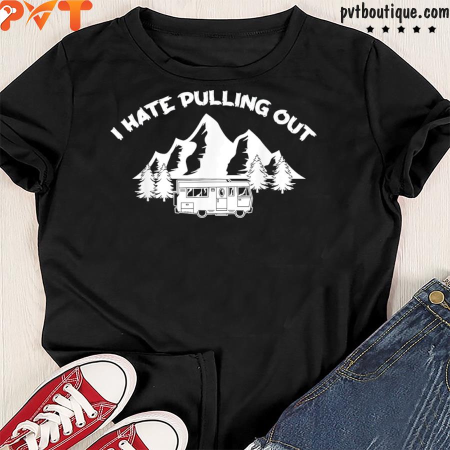 I hate pulling out cool camper lover shirt