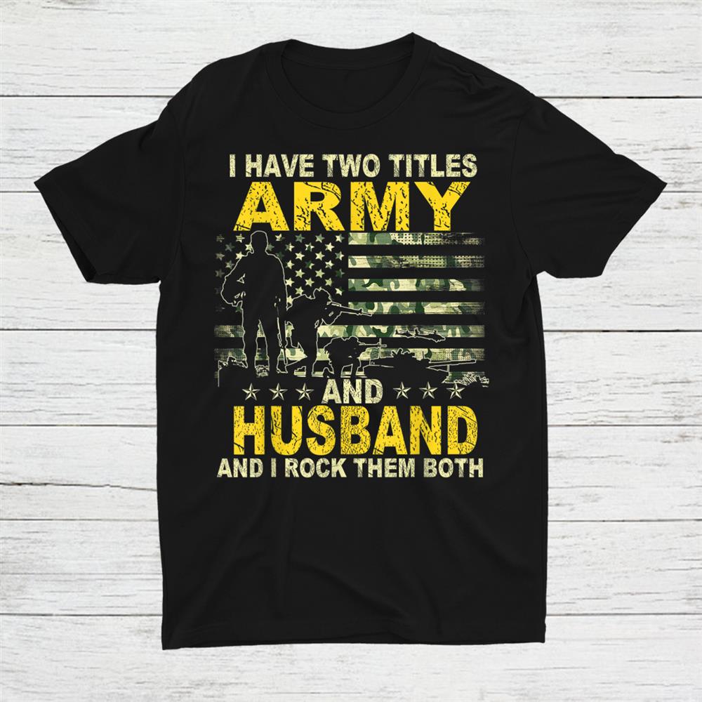 I Have Two Titles Army And Husband Shirt
