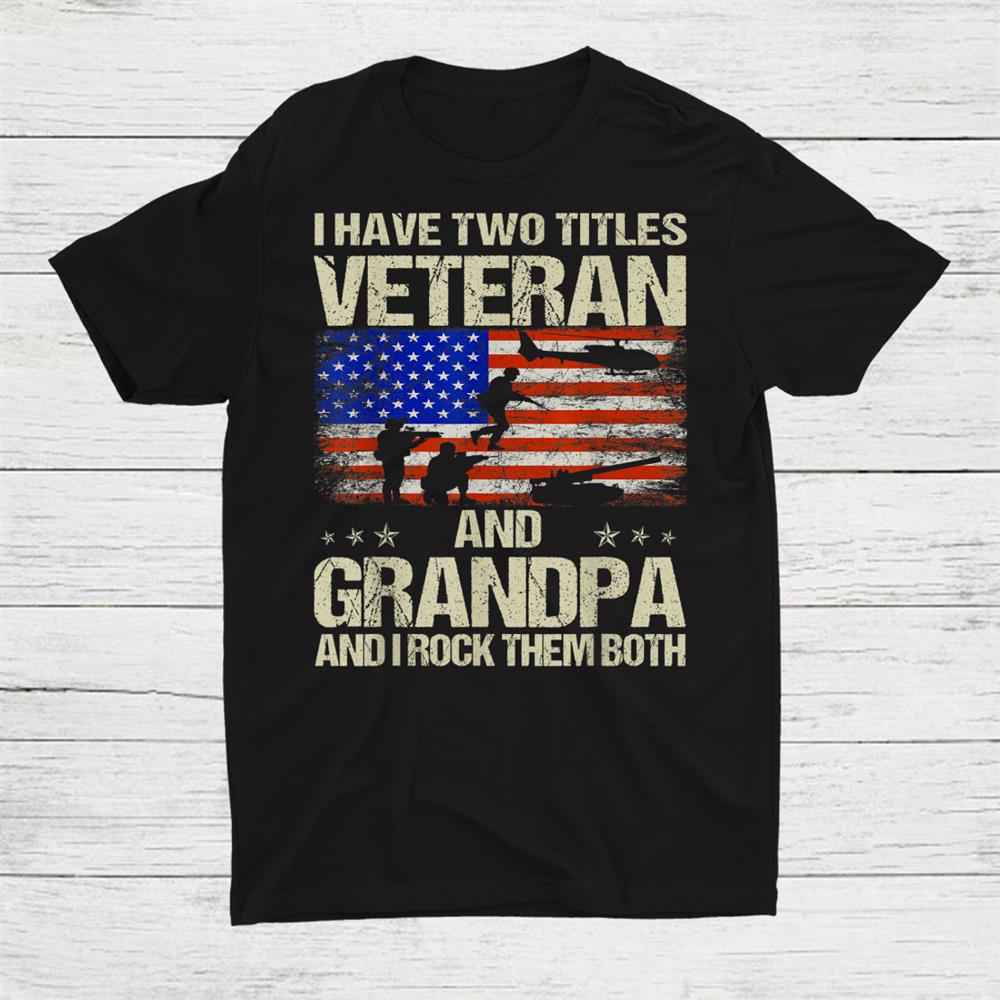 I Have Two Titles Veteran And Grandpa And I Rock Them Both Shirt