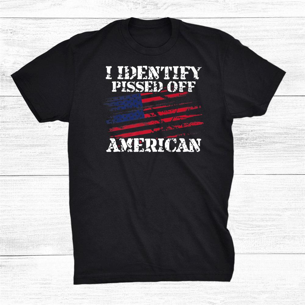 I Identify As A Pissed Off American Us Flag Government Shirt