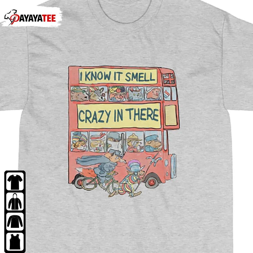 I Know It Smell Crazy In There Shirt