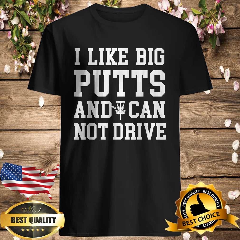 I Like Big Putts And I Cannot Drive Cool Disc Golf T-Shirt