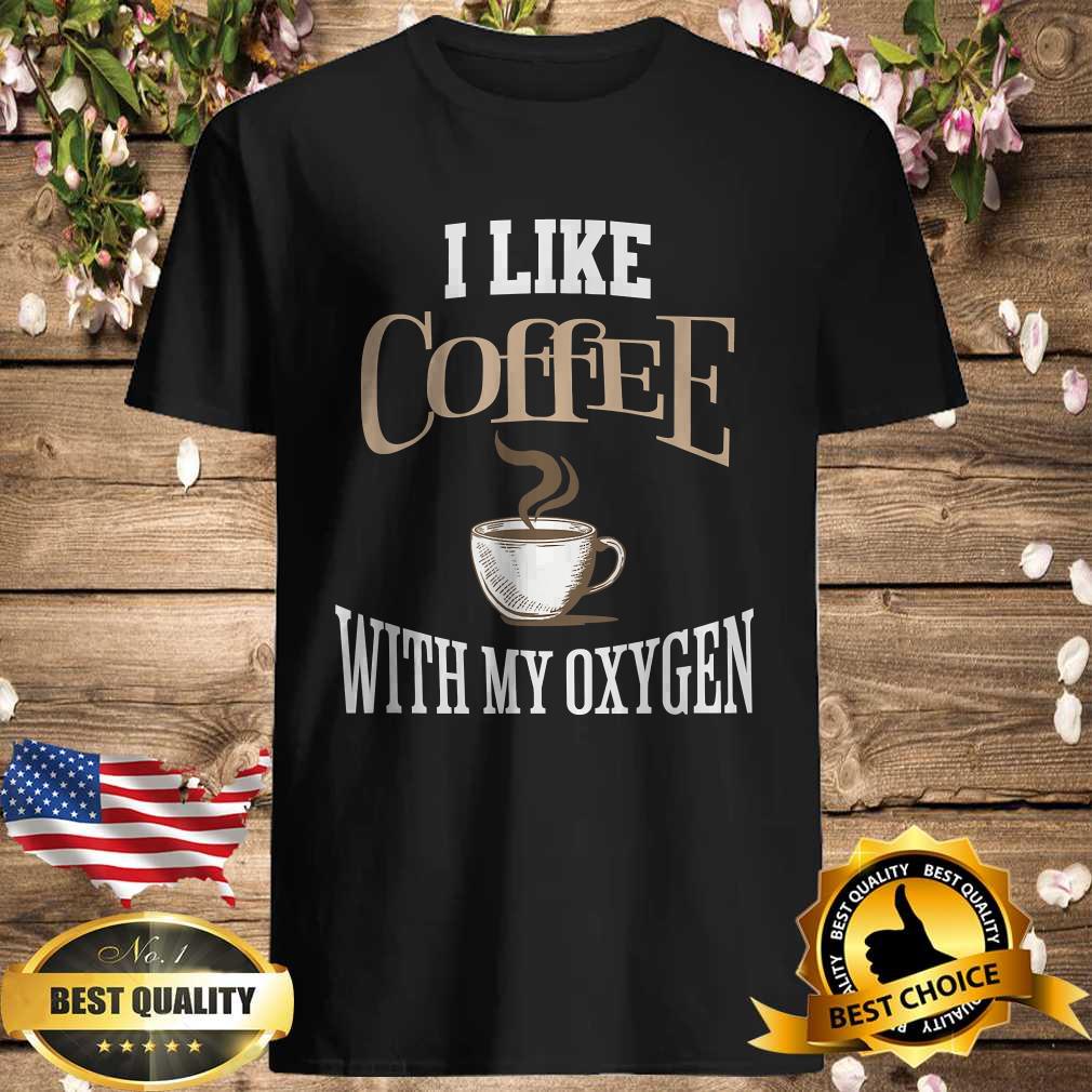 I Like Coffee With My Oxygen Coffee Quote for Coffee Lovers T-Shirt