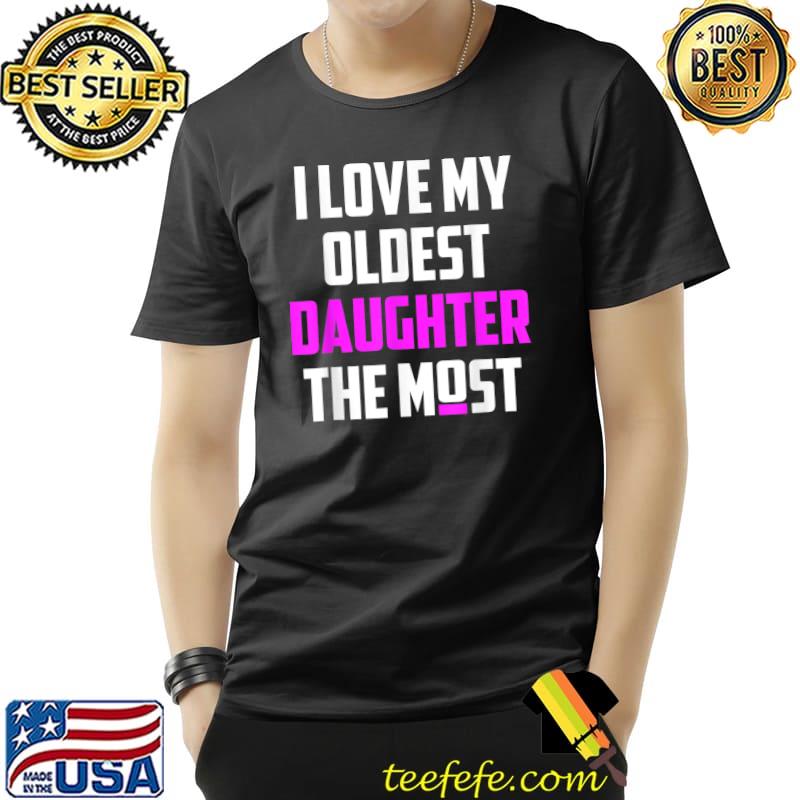 I Love My Oldest Daughter The Most Father’s Day T-Shirt