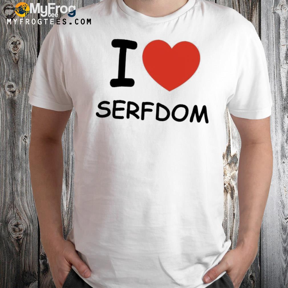 I Love Serfdom Shirt