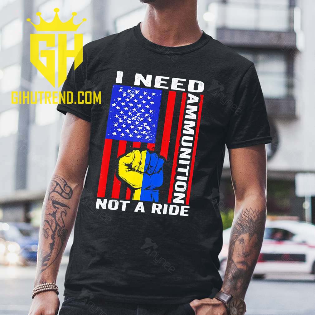 I Need Ammunition Not A Ride Ukraine Ukrainian American Flag Peace Ukraine Unisex T-Shirt