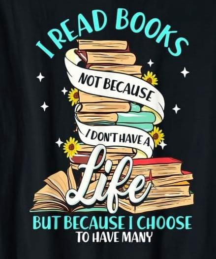 I read books not because I don’t have a life but because I choose to have many