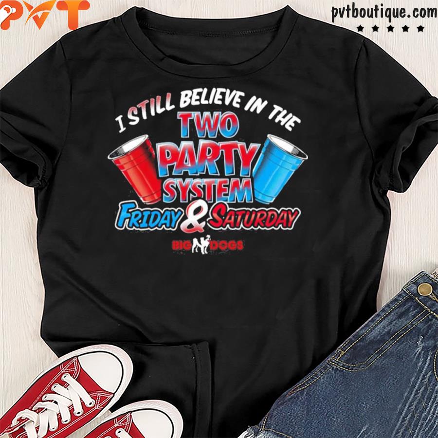 I still believe in the two party system friday and saturday shirt