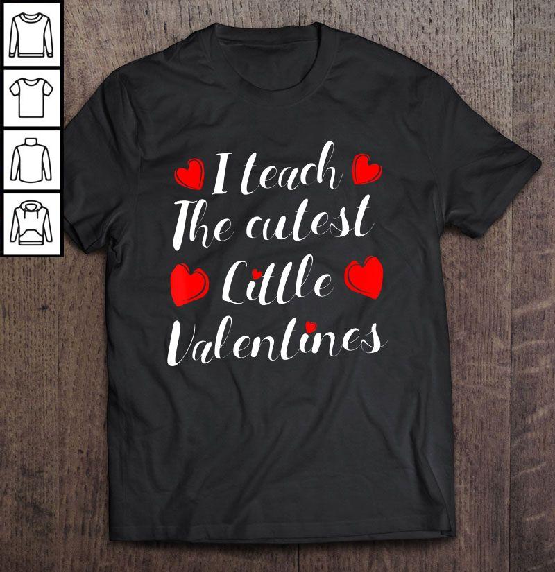 I Teach The Cutest Little Valentines Shirt