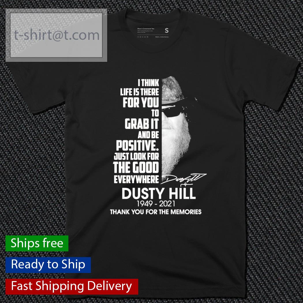 I think life is there for you to grab it and be Dusty Hill 1949-2021 signature shirt