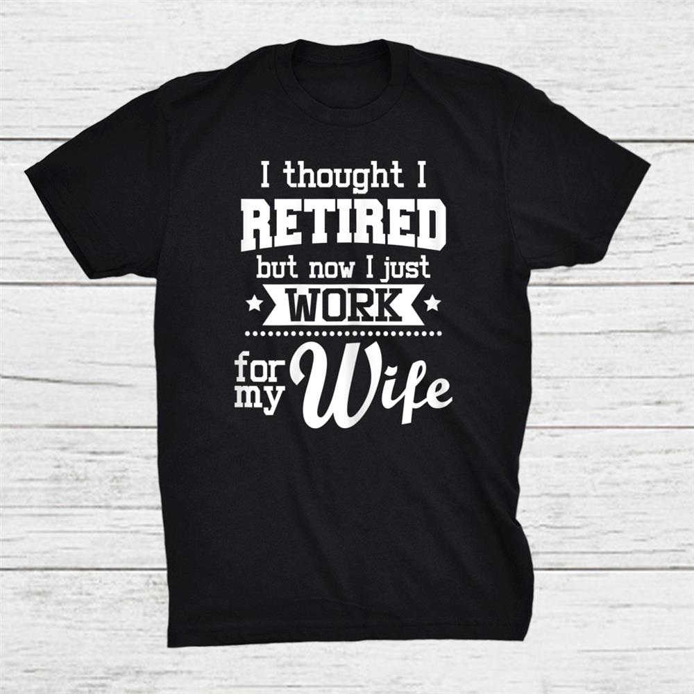 I Thought I Retired But Now Retirement Retiree Pension Shirt