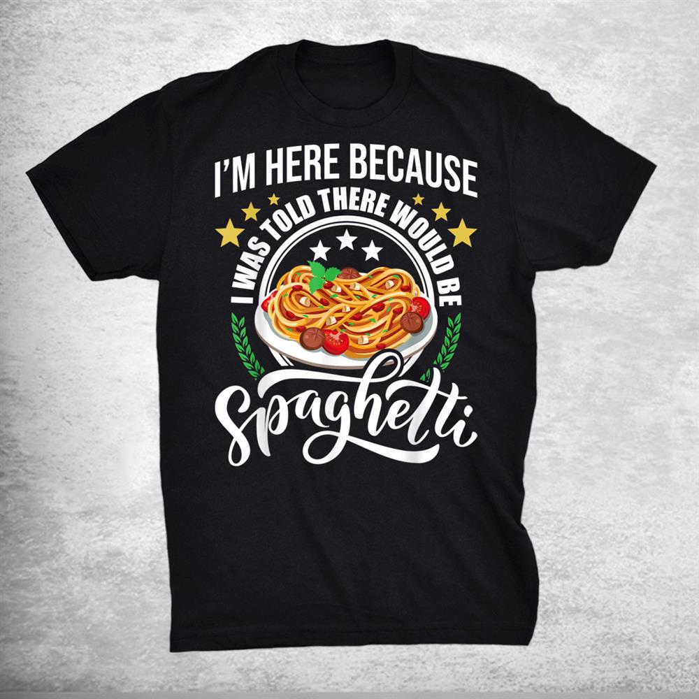 I Was Told There Would Be Spaghetti Italian Food Pasta Lover Shirt
