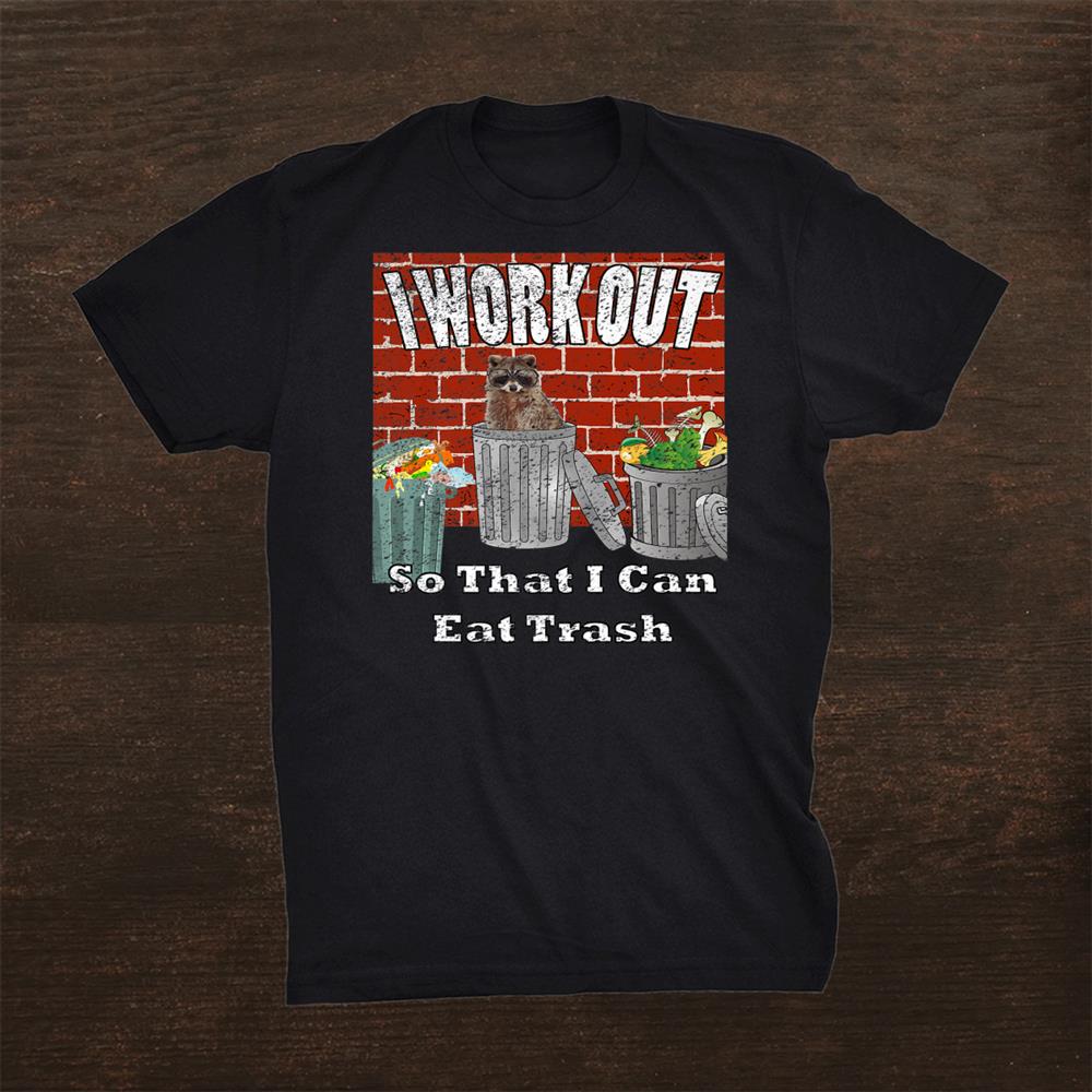 I Work Out So That I Can Eat Trash Distressed By Yoray Shirt