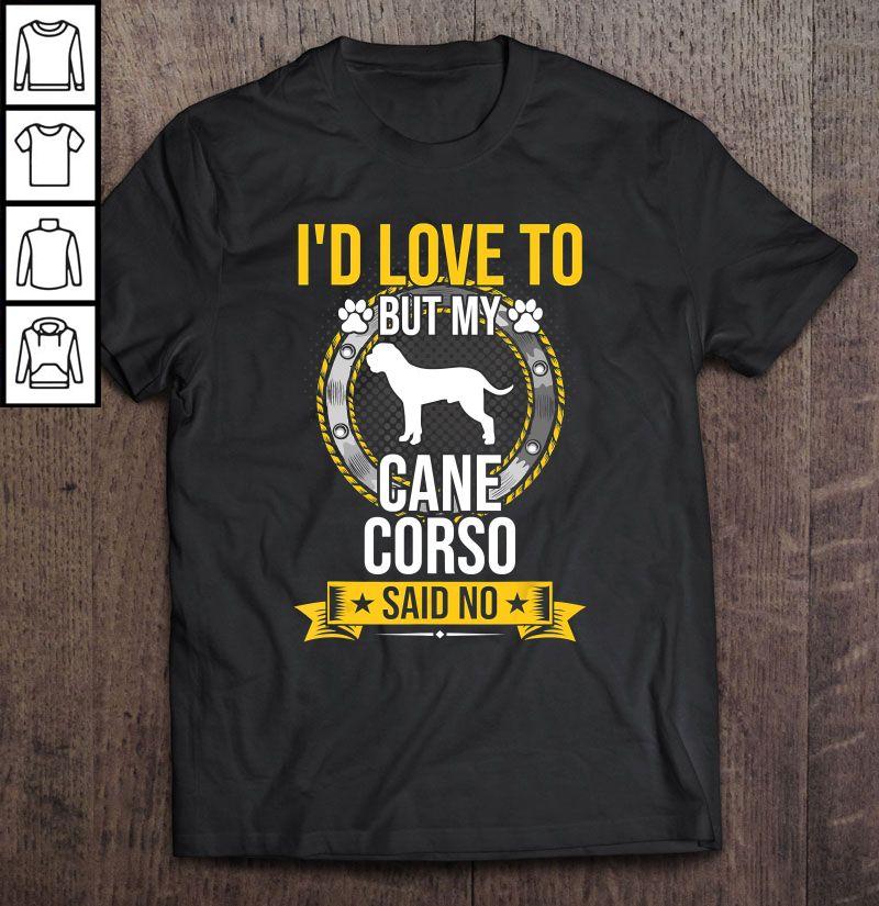 I Would Love To But My Cane Corso Said No TShirt