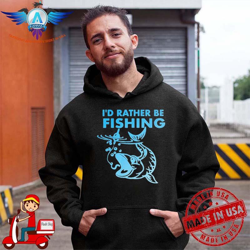I’d rather be fishing shirt