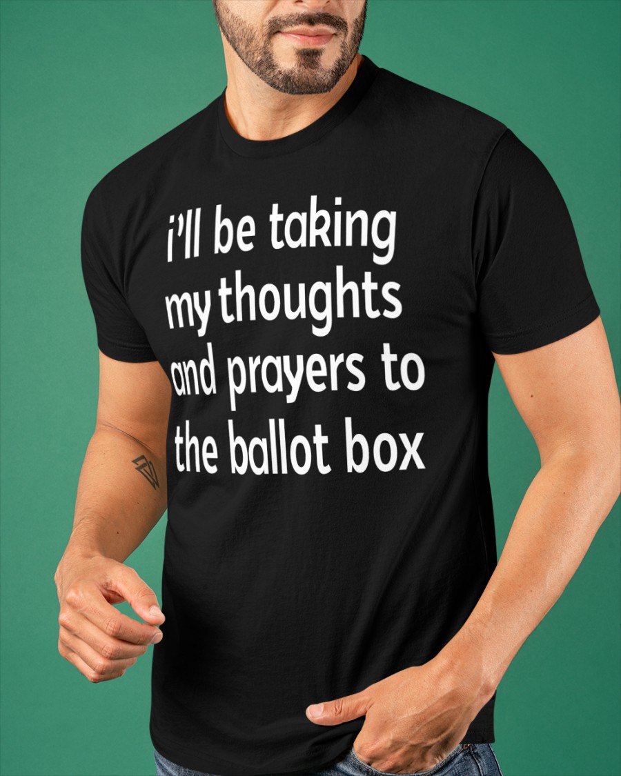 I’ll Be Taking My Thoughts And Prayers To The Ballot Box Funny shirt Emily Winston