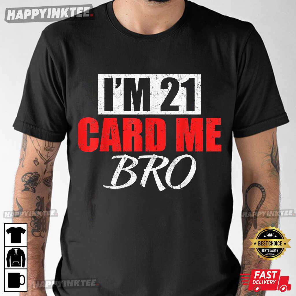 I’m 21 Card Me Bro 21 Year Old 21st Birthday T-Shirt
