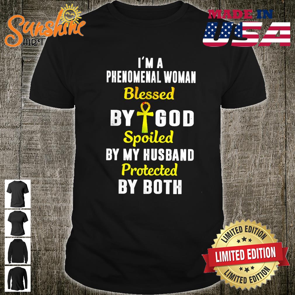 I’m A Phenomenal Woman Blessed By God Spoiled By My Husband Protected By Both Shirt