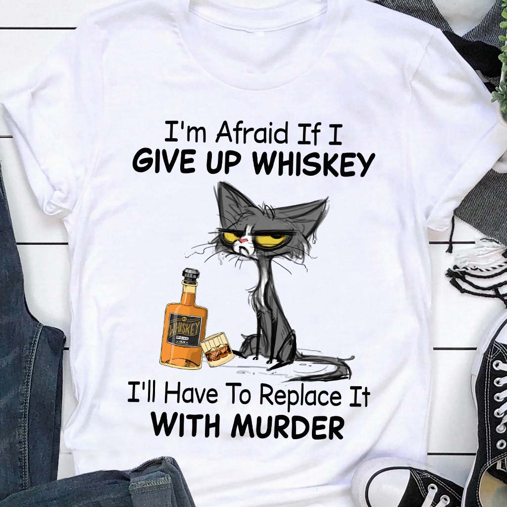 I’m afraid if i give up Whiskey i’ll have to replace it with murder
