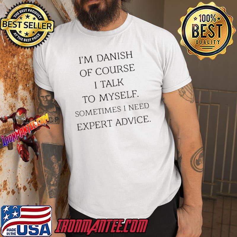 I’m Danish Of Course I Talk To Myself Shirt