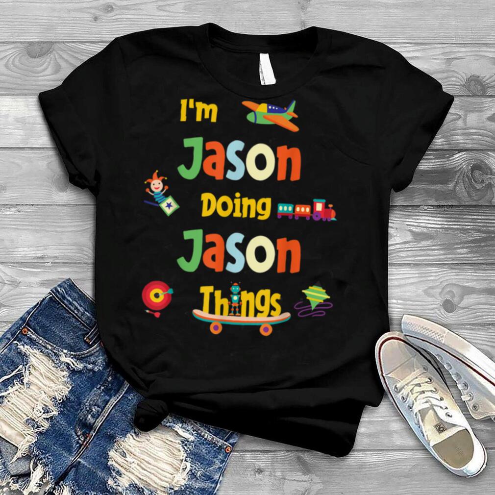 I’m Jason Doing Jason Things Personalized Name Birthday T Shirt