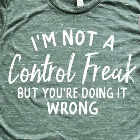 I’m not a Control Freak but you’re doing it wrong shirt