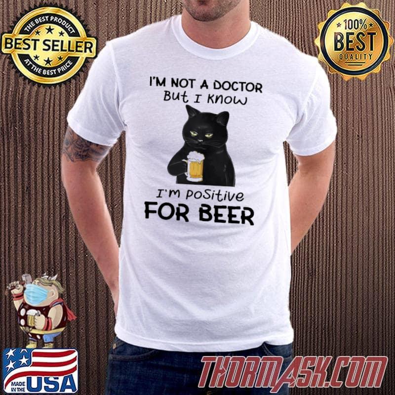 I’m Not A Doctor But I Know I’m Positive For Beer Cat Shirt