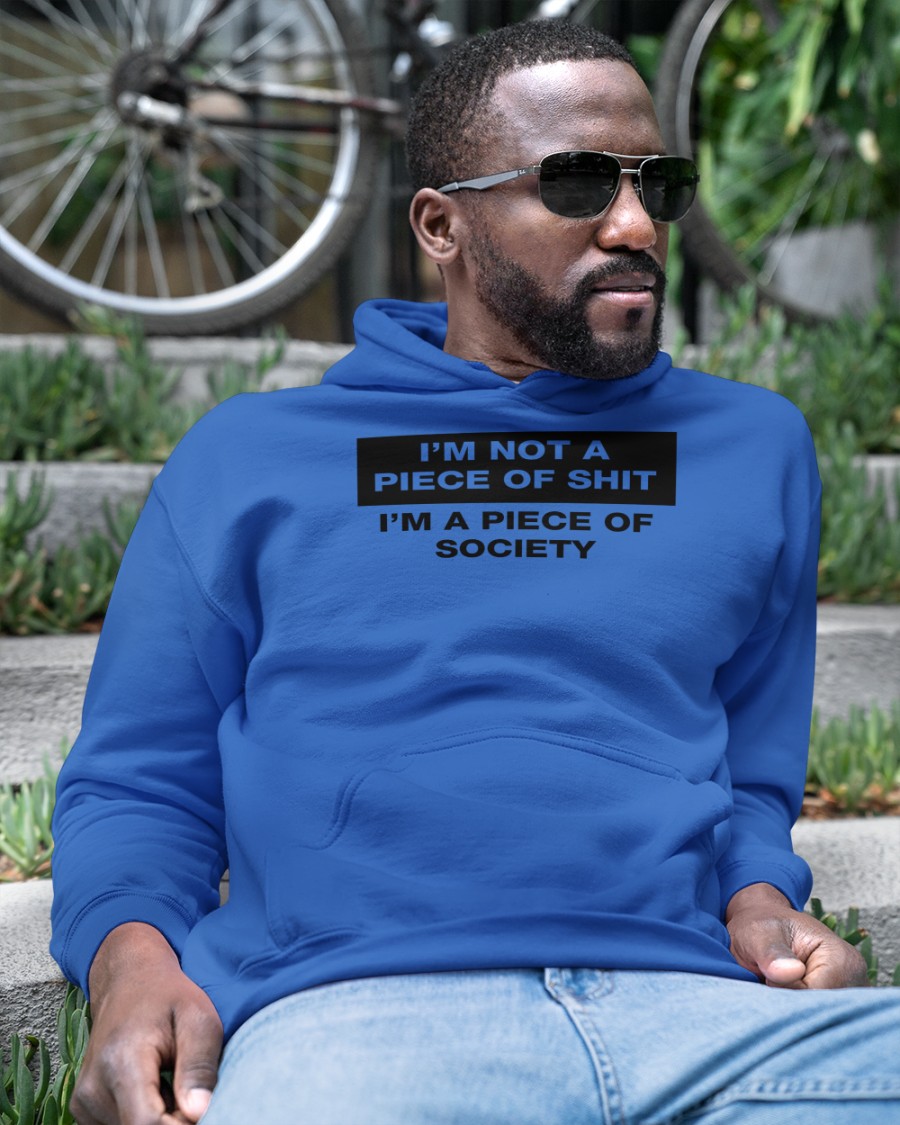 I’m Not A Piece Of Shit I’m A Piece Of Society Sweatshirt