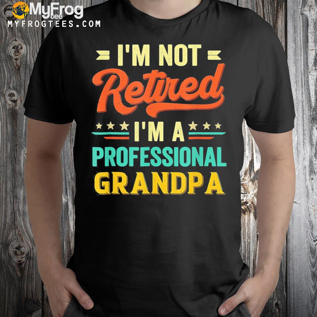 I’m not retired I’m a professional grandpa vintage shirt