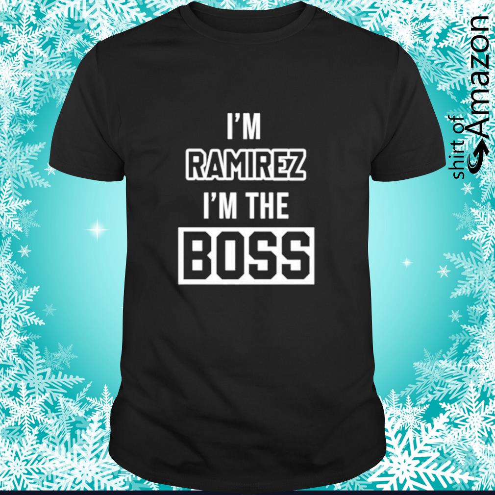 I’m ramirez I’m the boss shirt