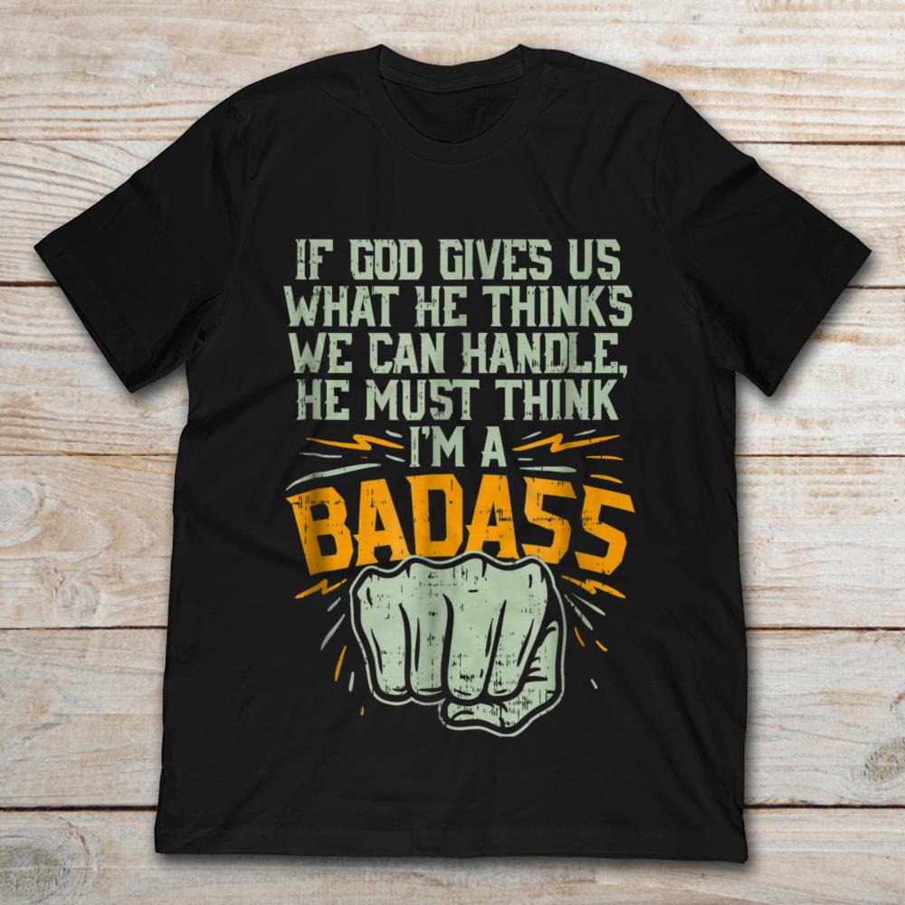 If God Gives Us What He Thinks We Can Handle He Must Think I’m A Badass