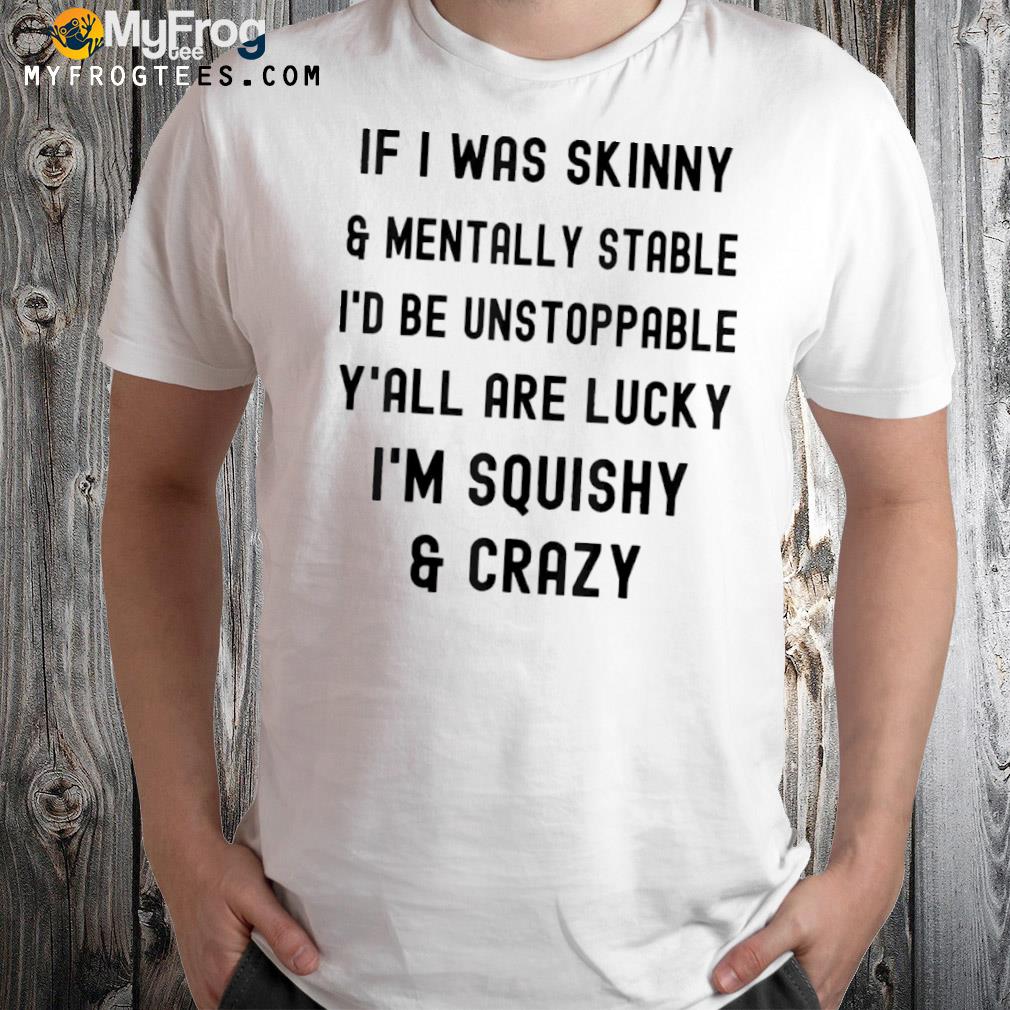 If I was skinny and mentally stable I would be unstoppable twee shirt